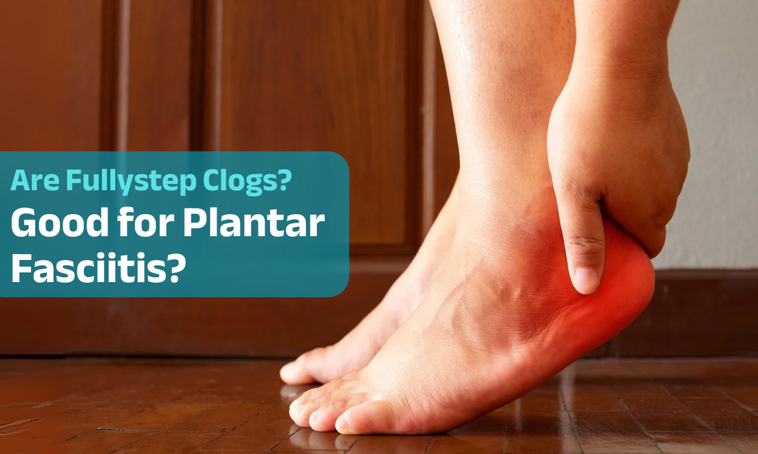 Are Fullystep Clogs Good for Plantar Fasciitis?